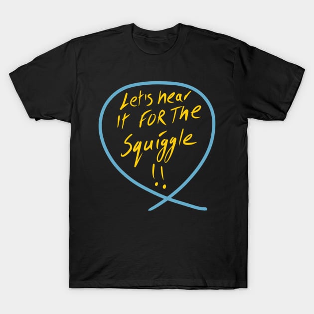 Let’s hear it for squiggle (Squiggle collection 2020) T-Shirt by stephenignacio